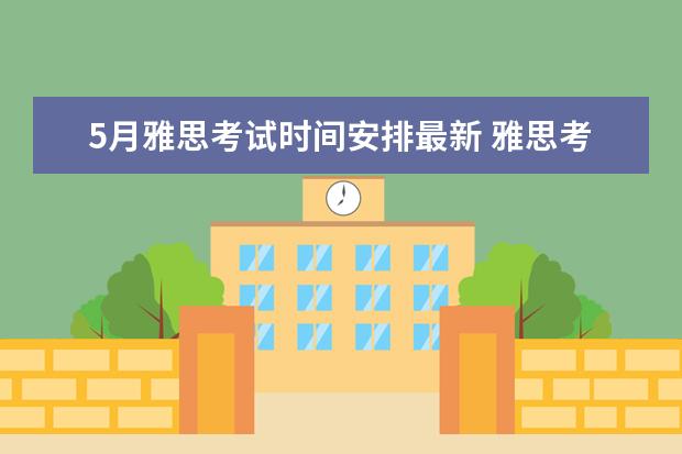5月雅思考试时间安排最新 雅思考试时间什么时候?