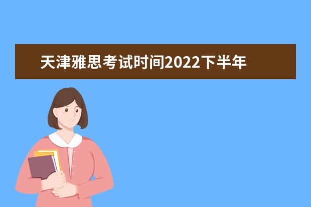 天津雅思考试时间2022下半年 2022年3月上海GMAT考试取消了吗?