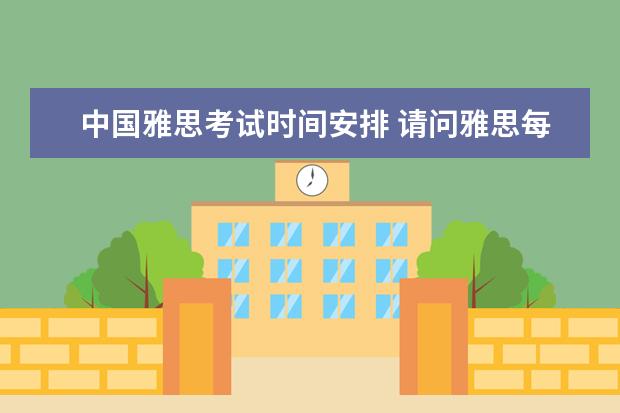 中国雅思考试时间安排 请问雅思每年什么时间考试?