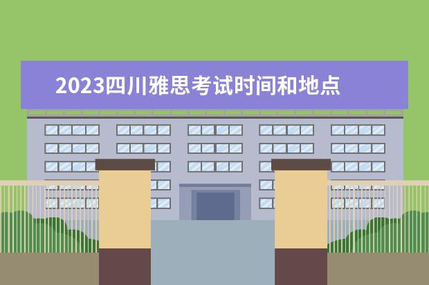 2023四川雅思考试时间和地点 2023年雅思考试时间