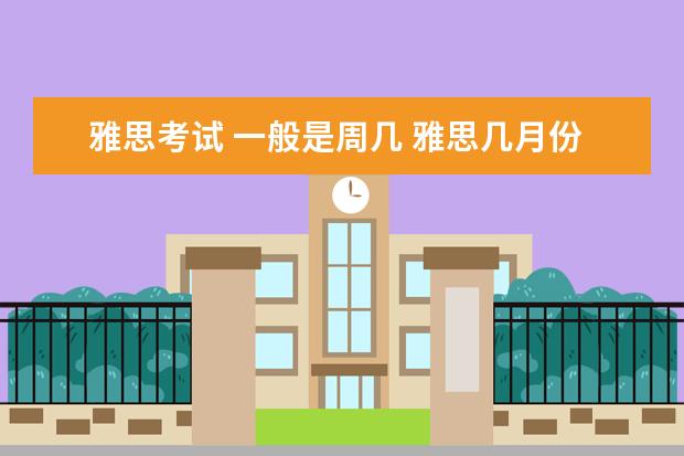 雅思考试 一般是周几 雅思几月份考试