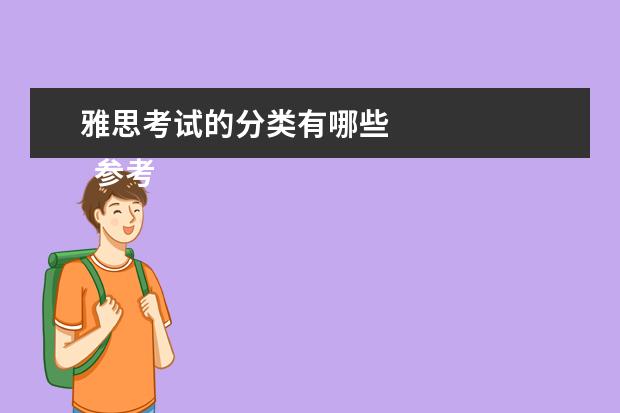 雅思考试的分类有哪些 
  参考材料
