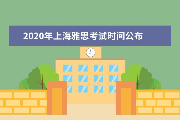 2020年上海雅思考试时间公布 2020年雅思考试时间表和考试费用是怎么样的? - 百度...