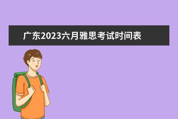 广东2023六月雅思考试时间表 雅思考试2023年考试时间是什么时候?