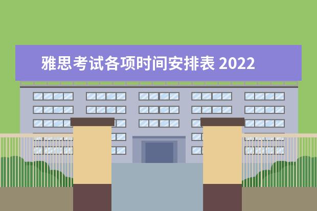 雅思考试各项时间安排表 2022雅思考试时间一览表