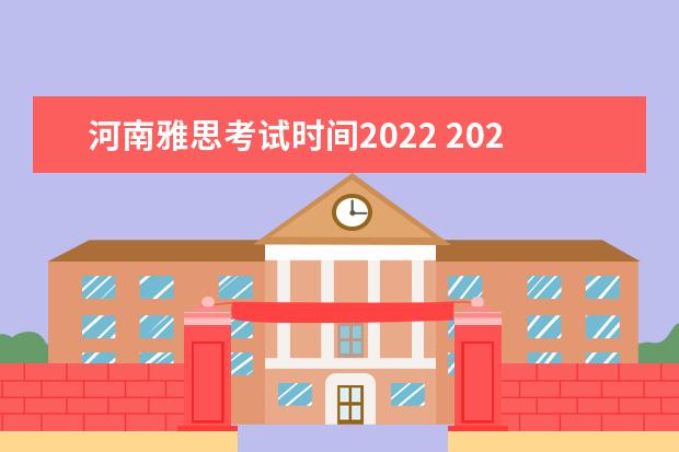河南雅思考试时间2022 2022年雅思考试什么时间