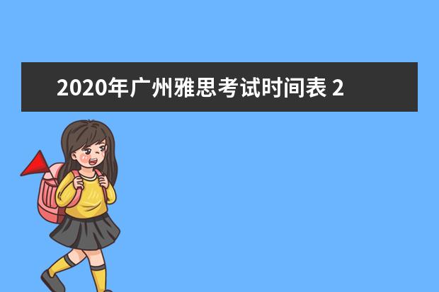2020年广州雅思考试时间表 2022雅思考试时间一览表