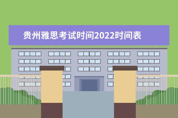 贵州雅思考试时间2022时间表 2022雅思考试时间一览表