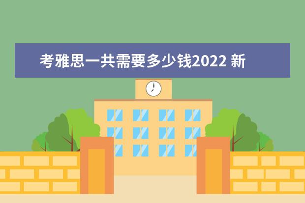 考雅思一共需要多少钱2022 新东方雅思一对一收费标准2022
