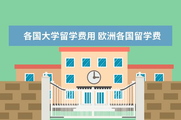 各国大学留学费用 欧洲各国留学费用要多少