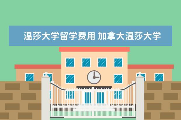 温莎大学留学费用 加拿大温莎大学的留学优势