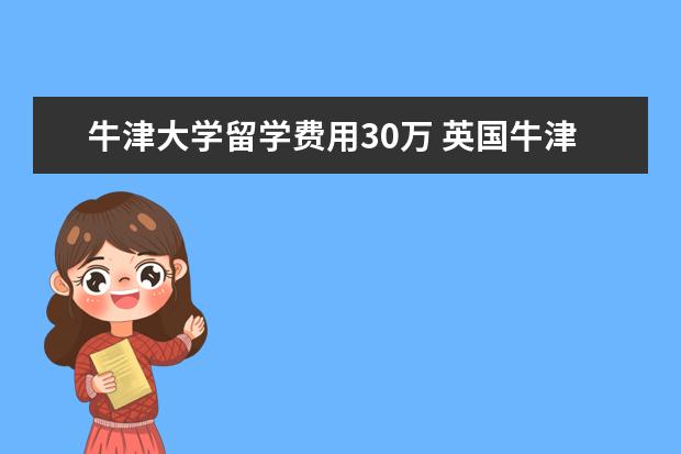 牛津大学留学费用30万 英国牛津大学留学一年费用