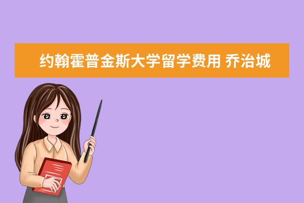约翰霍普金斯大学留学费用 乔治城大学留学费用与奖学金是怎样的