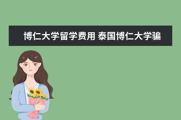 博仁大学留学费用 泰国博仁大学骗局是怎么回事?