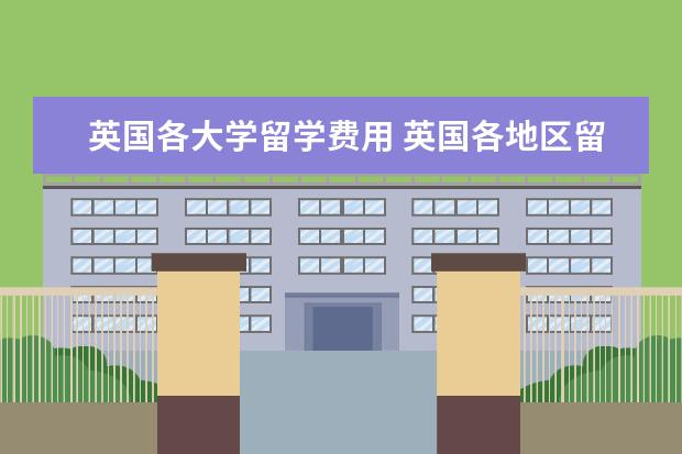 英国各大学留学费用 英国各地区留学一年大概需要多少费用