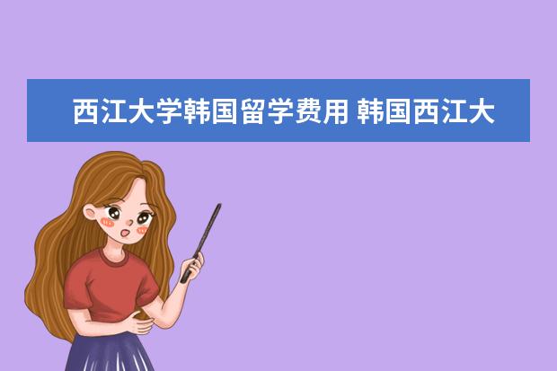 西江大学韩国留学费用 韩国西江大学的概况以及申请要求