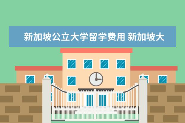 新加坡公立大学留学费用 新加坡大学留学条件及费用