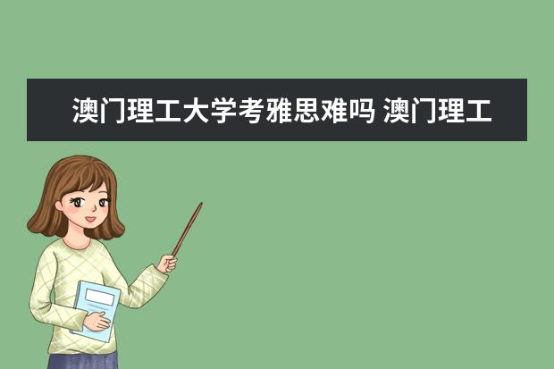 澳门理工大学考雅思难吗 澳门理工大学研究生容易过吗