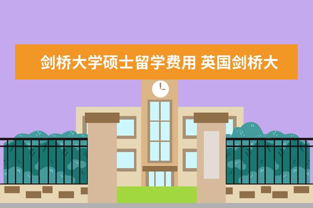 剑桥大学硕士留学费用 英国剑桥大学留学一年费用