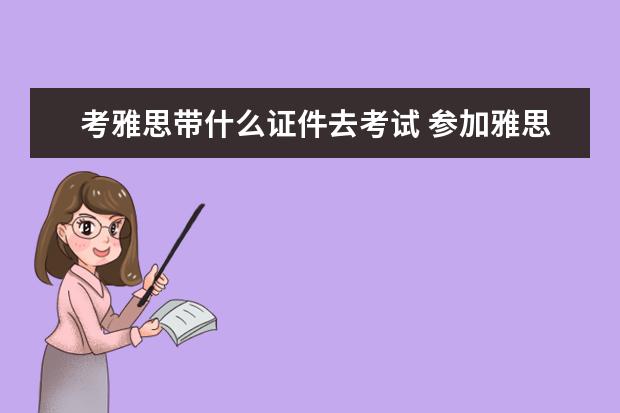 考雅思带什么证件去考试 参加雅思考试要带什么