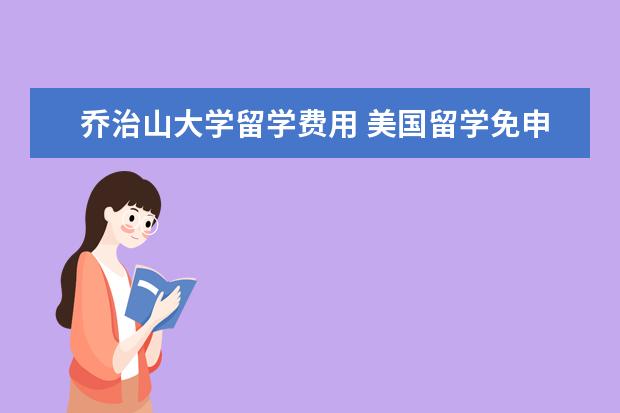 乔治山大学留学费用 美国留学免申请费的10所院校