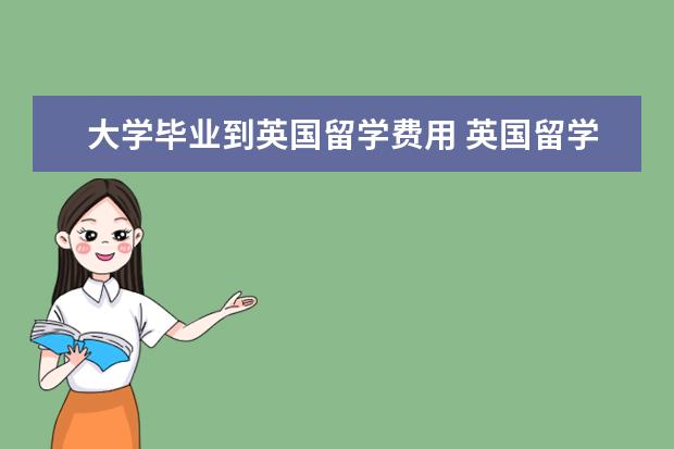 大学毕业到英国留学费用 英国留学一年费用