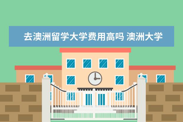 去澳洲留学大学费用高吗 澳洲大学留学费用一年多少