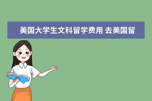 美国大学生文科留学费用 去美国留学一年需要花费多少钱?