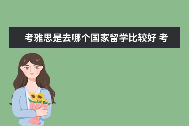 考雅思是去哪个国家留学比较好 考雅思去哪个国家