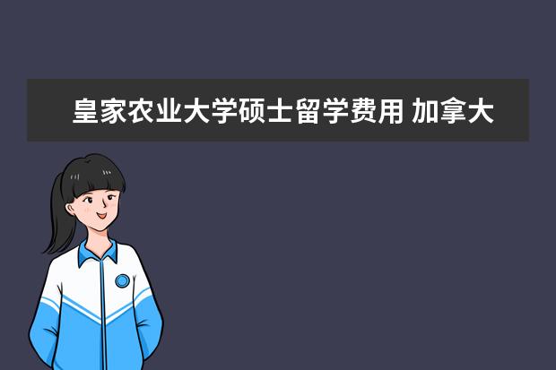 皇家农业大学硕士留学费用 加拿大麦吉尔大学一年学费多少