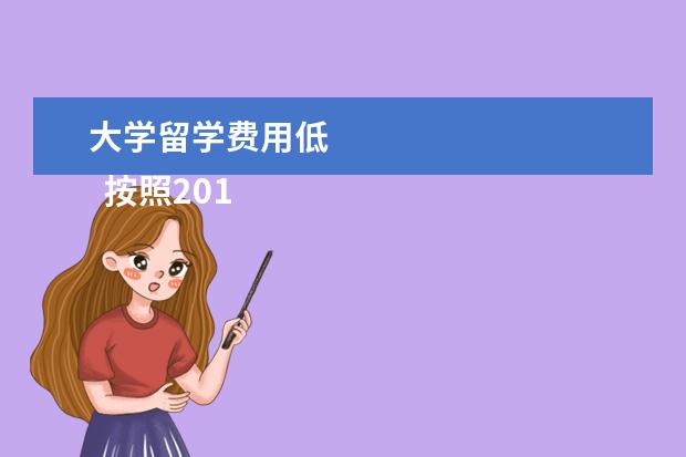 大学留学费用低 
  按照2019年行情，几千到几万元不等