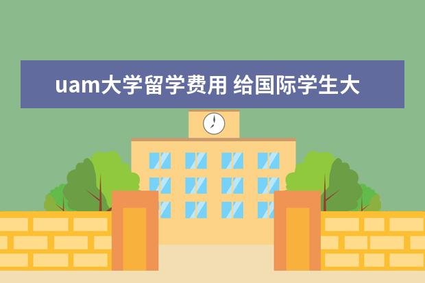 uam大学留学费用 给国际学生大学去西班牙留学的指南