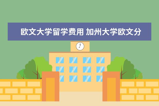 欧文大学留学费用 加州大学欧文分校贵吗?受欢迎的专业有哪些? - 百度...