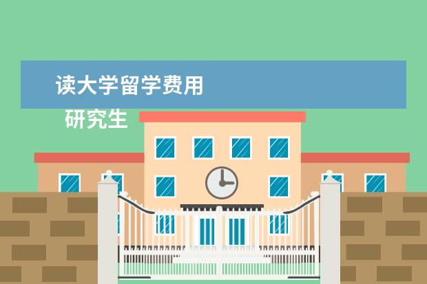 读大学留学费用 
  研究生