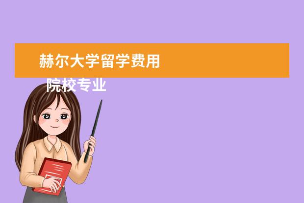 赫尔大学留学费用 
  院校专业：
  <br/>