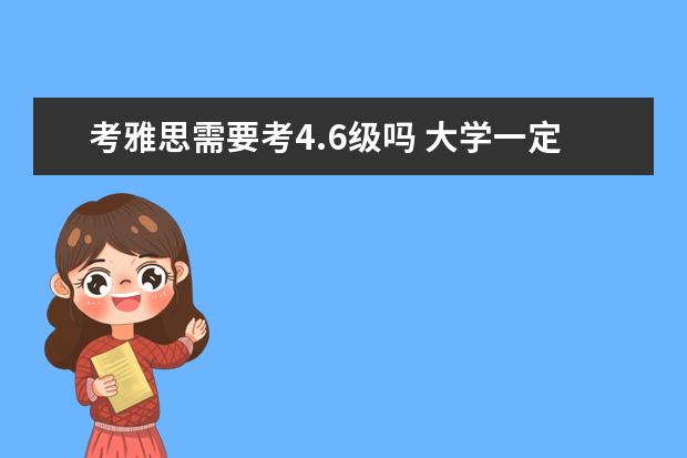 考雅思需要考4.6级吗 大学一定要考四六级吗