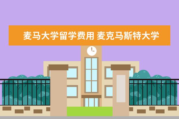 麦马大学留学费用 麦克马斯特大学回国认可度高吗