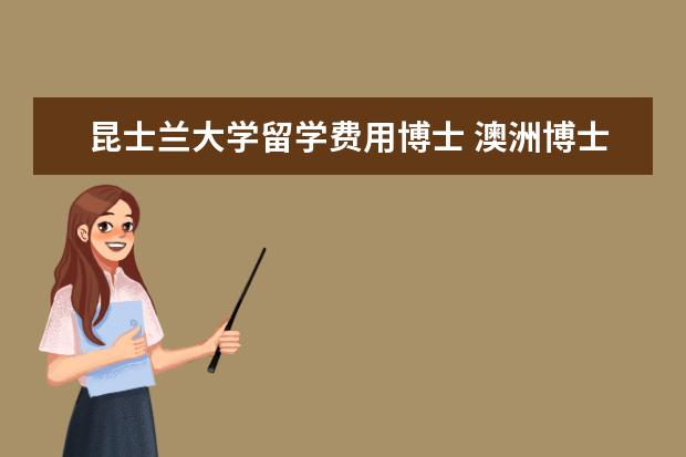 昆士兰大学留学费用博士 澳洲博士读几年