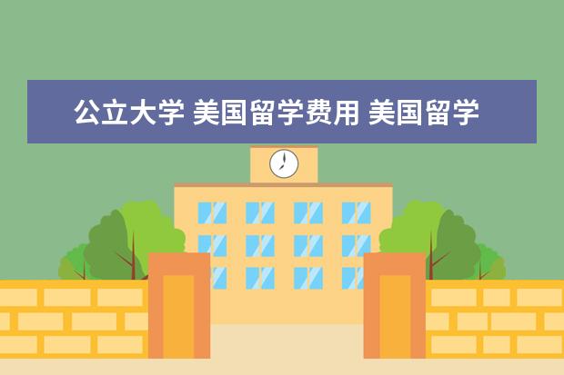 公立大学 美国留学费用 美国留学一年费用大概多少