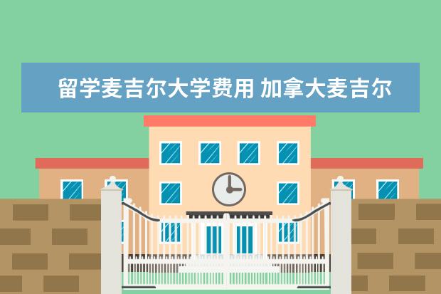 留学麦吉尔大学费用 加拿大麦吉尔大学一年学费多少