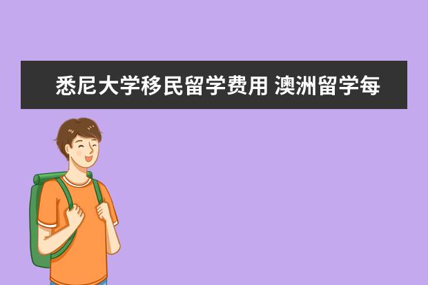 悉尼大学移民留学费用 澳洲留学每年费用多少?