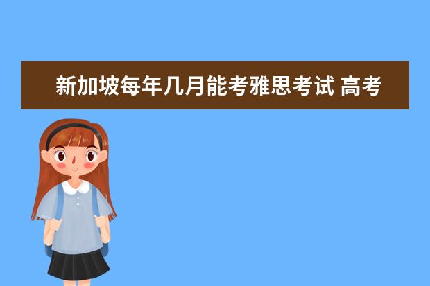 新加坡每年几月能考雅思考试 高考后想申请新加坡大学,需要雅思成绩吗?