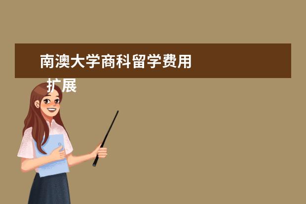 南澳大学商科留学费用 
  扩展资料：