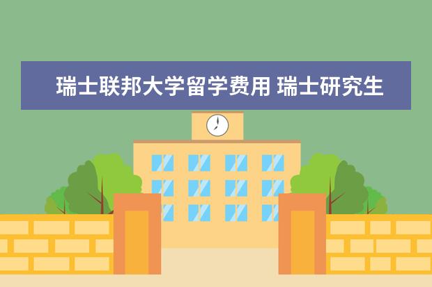 瑞士联邦大学留学费用 瑞士研究生留学费用多少