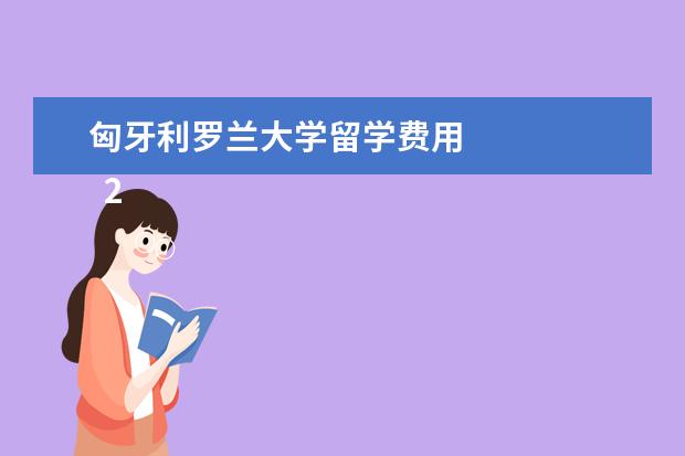 匈牙利罗兰大学留学费用 
  2022年匈牙利留学优势专业推荐