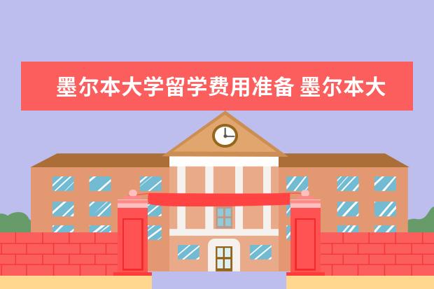 墨尔本大学留学费用准备 墨尔本大学研究生留学费用