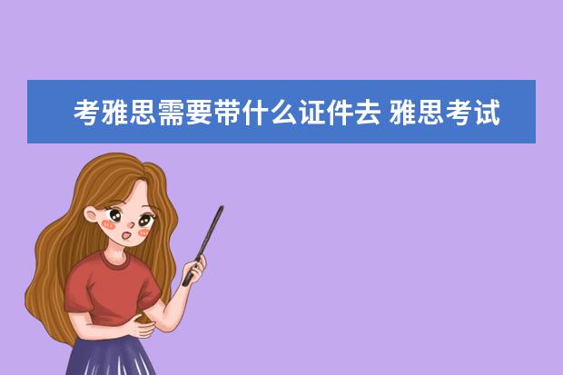 考雅思需要带什么证件去 雅思考试需要带什么?