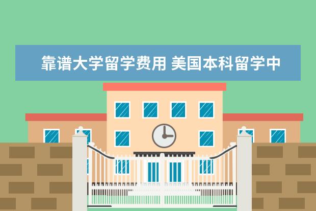 靠谱大学留学费用 美国本科留学中介一般多少钱这个费用一般是多少 - ...