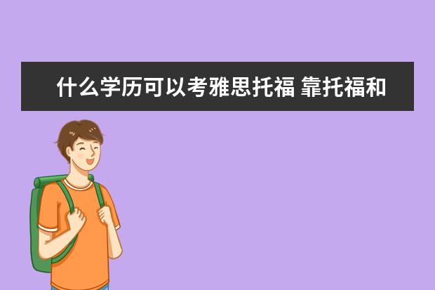 什么学历可以考雅思托福 靠托福和雅思有学历要求吗