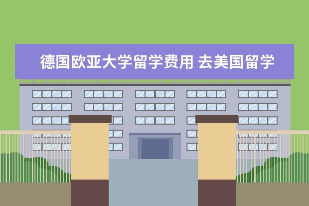 德国欧亚大学留学费用 去美国留学读博一年大概多少钱